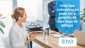 Uma boa comunicação pode ser a garantia de uma vaga de estágio