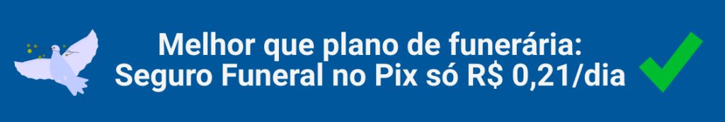 Melhor que plano de funerária: Seguro Funeral no Pix só R$ 0,21/dia.