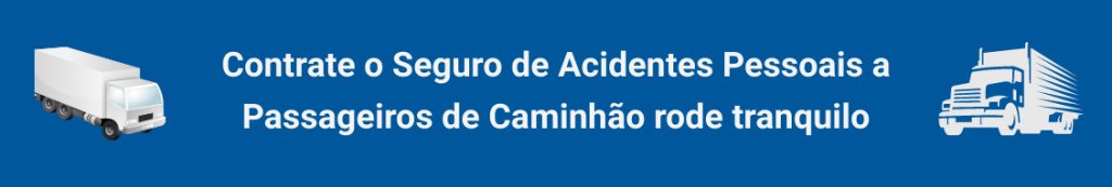 Contrate o Seguro de Acidentes Pessoais a Passageiros de Caminhão e tenha sempre uma viagem tranquila