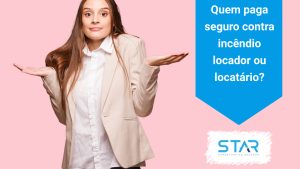 Quem paga seguro contra incêndio locador ou locatário?