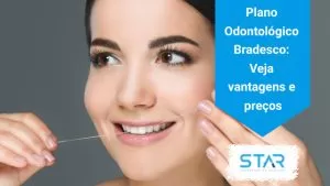Plano Odontologico Bradesco Dental é na Star!